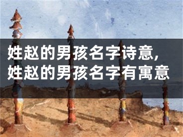 姓赵的男孩名字诗意,姓赵的男孩名字有寓意