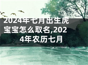 2024年七月出生虎宝宝怎么取名,2024年农历七月