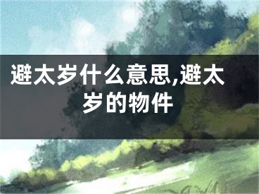 避太岁什么意思,避太岁的物件