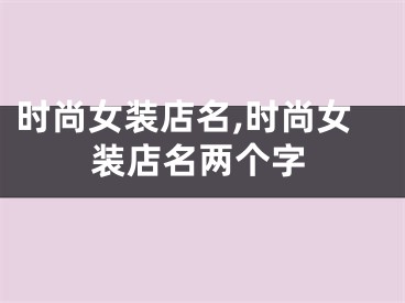 时尚女装店名,时尚女装店名两个字
