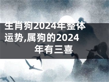 生肖狗2024年整体运势,属狗的2024年有三喜