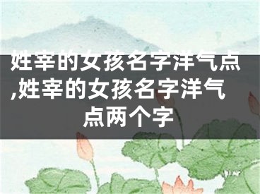 姓宰的女孩名字洋气点,姓宰的女孩名字洋气点两个字