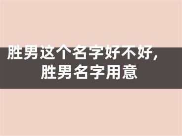 胜男这个名字好不好,胜男名字用意