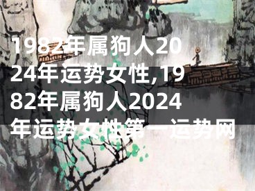 1982年属狗人2024年运势女性,1982年属狗人2024年运势女性第一运势网