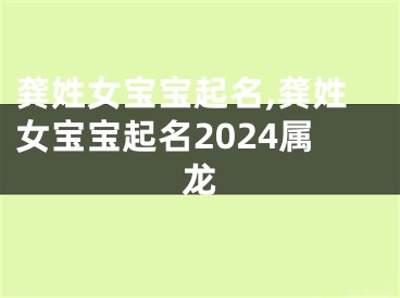 龚姓女宝宝起名,龚姓女宝宝起名2024属龙