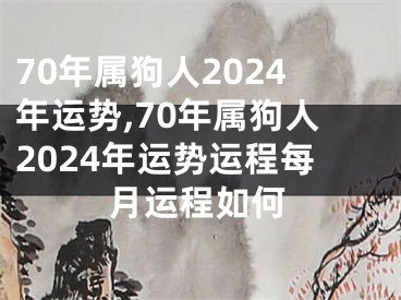 70年属狗人2024年运势,70年属狗人2024年运势运程每月运程如何