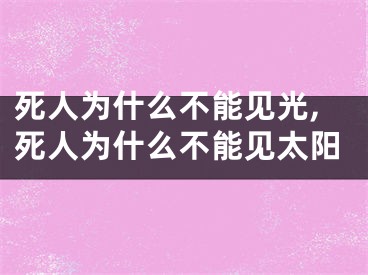 死人为什么不能见光,死人为什么不能见太阳