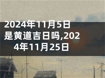2024年11月5日是黄道吉日吗,2024年11月25日