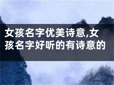 女孩名字优美诗意,女孩名字好听的有诗意的