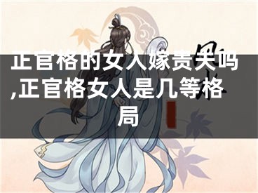正官格的女人嫁贵夫吗,正官格女人是几等格局