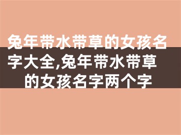 兔年带水带草的女孩名字大全,兔年带水带草的女孩名字两个字