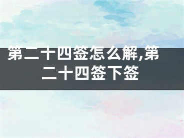 第二十四签怎么解,第二十四签下签