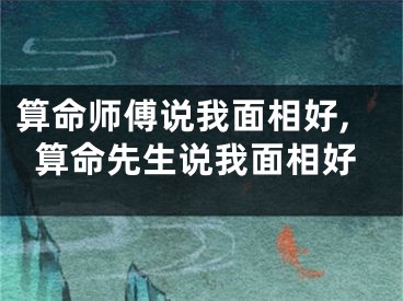 算命师傅说我面相好,算命先生说我面相好