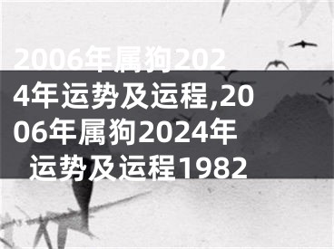 2006年属狗2024年运势及运程,2006年属狗2024年运势及运程1982