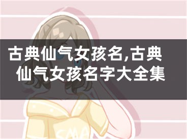 古典仙气女孩名,古典仙气女孩名字大全集