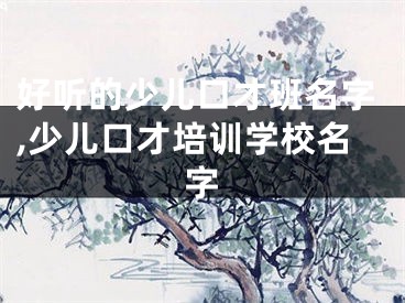 好听的少儿口才班名字,少儿口才培训学校名字