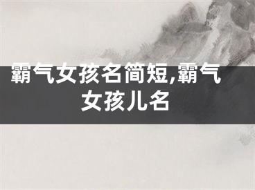 霸气女孩名简短,霸气女孩儿名