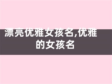 漂亮优雅女孩名,优雅的女孩名