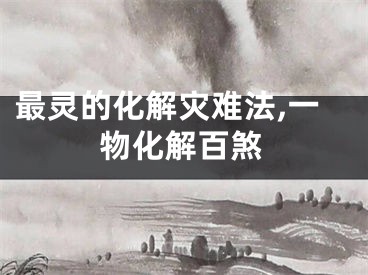 最灵的化解灾难法,一物化解百煞
