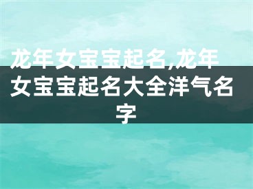 龙年女宝宝起名,龙年女宝宝起名大全洋气名字