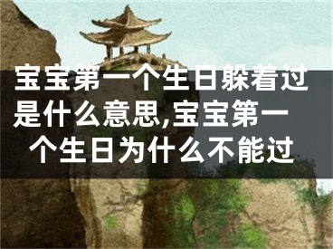 宝宝第一个生日躲着过是什么意思,宝宝第一个生日为什么不能过