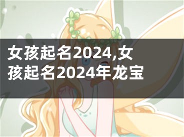 女孩起名2024,女孩起名2024年龙宝