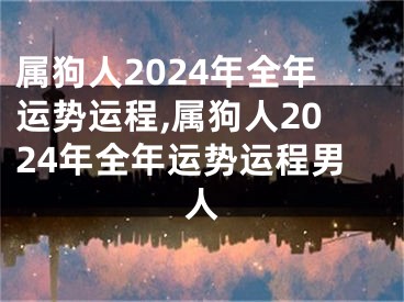 属狗人2024年全年运势运程,属狗人2024年全年运势运程男人