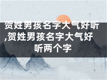 贺姓男孩名字大气好听,贺姓男孩名字大气好听两个字