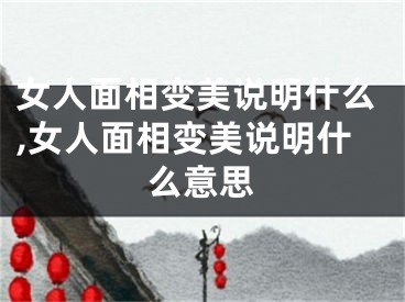 女人面相变美说明什么,女人面相变美说明什么意思