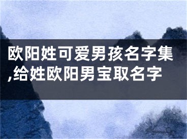 欧阳姓可爱男孩名字集,给姓欧阳男宝取名字
