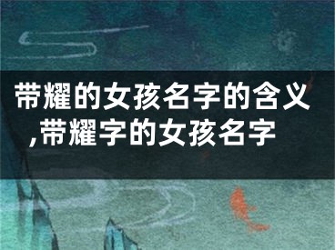 带耀的女孩名字的含义,带耀字的女孩名字