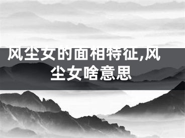 风尘女的面相特征,风尘女啥意思