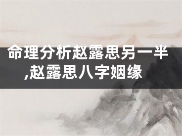 命理分析赵露思另一半,赵露思八字姻缘
