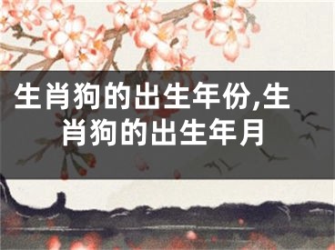 生肖狗的出生年份,生肖狗的出生年月