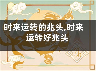 时来运转的兆头,时来运转好兆头