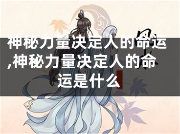 神秘力量决定人的命运,神秘力量决定人的命运是什么