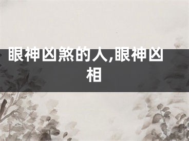 眼神凶煞的人,眼神凶相