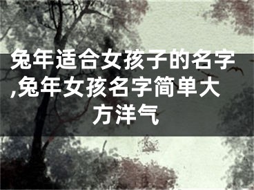 兔年适合女孩子的名字,兔年女孩名字简单大方洋气