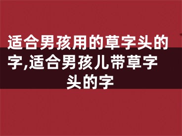 适合男孩用的草字头的字,适合男孩儿带草字头的字
