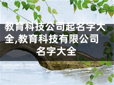 教育科技公司起名字大全,教育科技有限公司名字大全