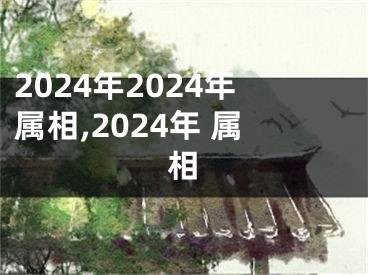 2024年2024年属相,2024年 属相