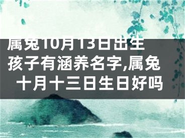 属兔10月13日出生孩子有涵养名字,属兔十月十三日生日好吗