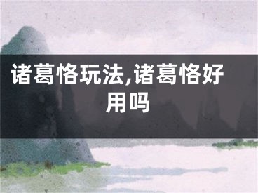 诸葛恪玩法,诸葛恪好用吗
