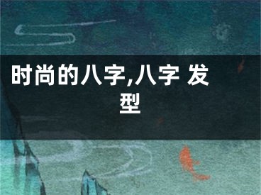 时尚的八字,八字 发型