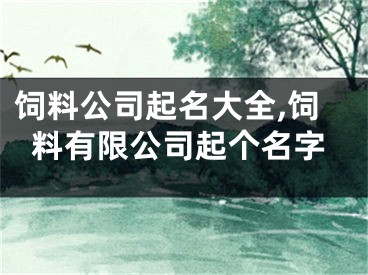 饲料公司起名大全,饲料有限公司起个名字