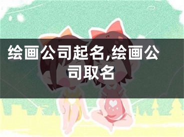 绘画公司起名,绘画公司取名