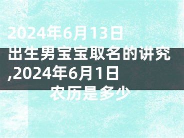 2024年6月13日出生男宝宝取名的讲究,2024年6月1日农历是多少