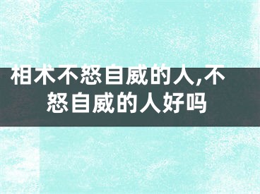 相术不怒自威的人,不怒自威的人好吗