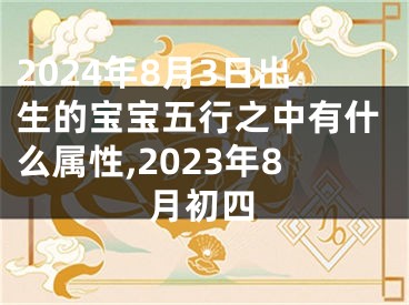 2024年8月3日出生的宝宝五行之中有什么属性,2023年8月初四