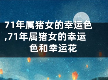 71年属猪女的幸运色,71年属猪女的幸运色和幸运花